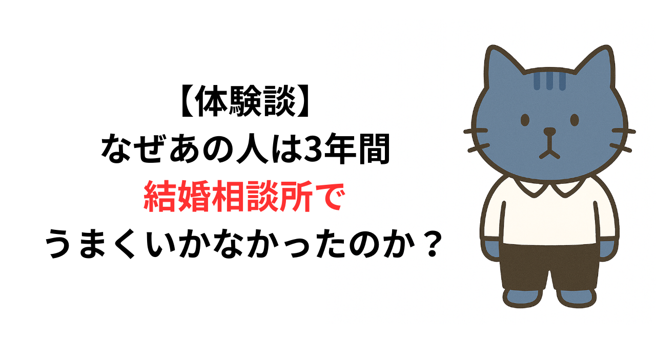 【体験談】なぜあの人は3年間、結婚相談所でうまくいかなかったのか？